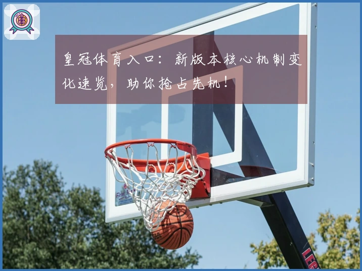 皇冠体育入口：新版本核心机制变化速览，助你抢占先机！